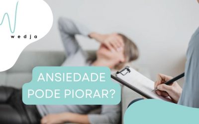 Ansiedade pode piorar?