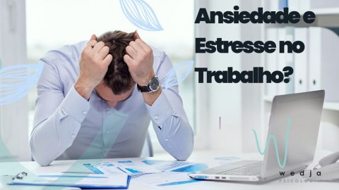 Ansiedade E Estresse No Trabalho - Wedja Psicologia